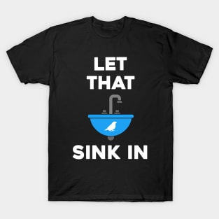 LET THAT SINK IN T-Shirt